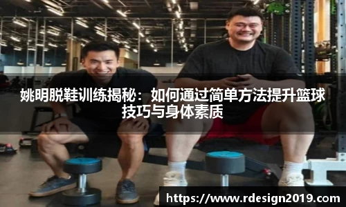 姚明脱鞋训练揭秘：如何通过简单方法提升篮球技巧与身体素质
