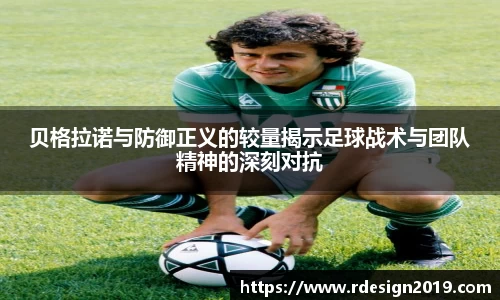 贝格拉诺与防御正义的较量揭示足球战术与团队精神的深刻对抗