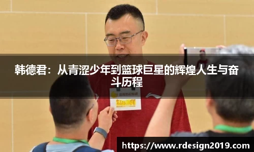 韩德君：从青涩少年到篮球巨星的辉煌人生与奋斗历程