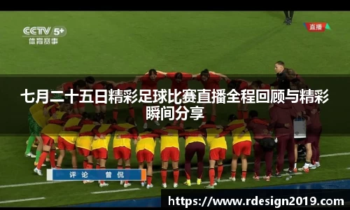 七月二十五日精彩足球比赛直播全程回顾与精彩瞬间分享